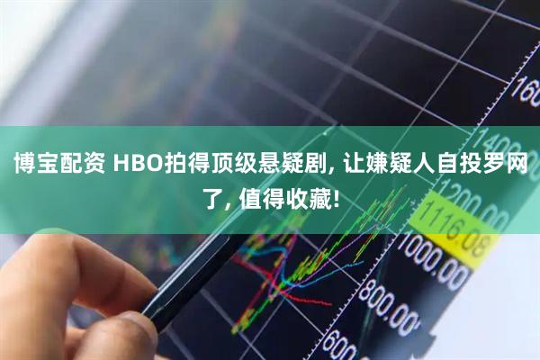 博宝配资 HBO拍得顶级悬疑剧, 让嫌疑人自投罗网了, 值得收藏!